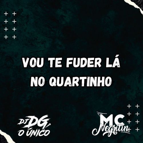 VOU TE FUDER LÁ NO QUARTINHO