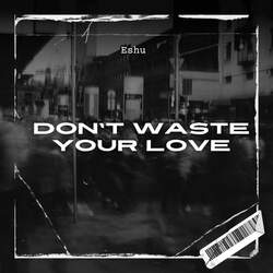 Dont Waste Your Love-ETgDU0RIQ30