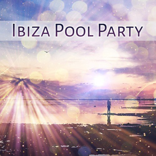 Ibiza Pool Party – Party Time, Beach House, Night Music, Chill Out Vibes