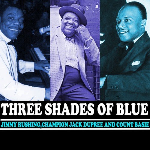 Jimmy Rushing, Champion Jack Dupree and Count Basie: Three Shades of Blue