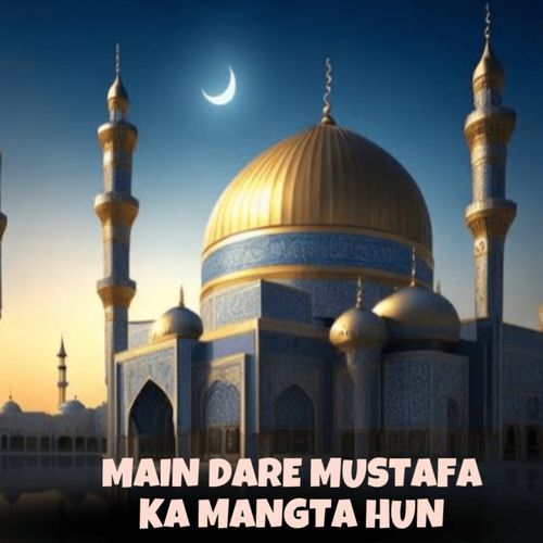 Main Dare Mustafa Ka Mangta Hun - Naat
