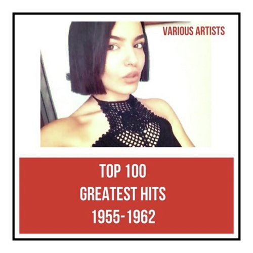 Top 100 Greatest Hits 1955-1962