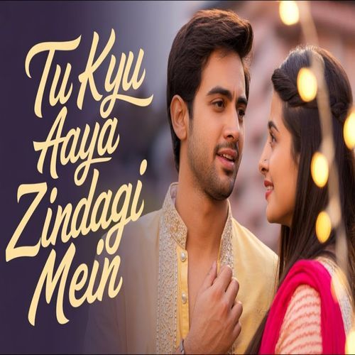 Tu Kyu Aaya Zindagi Mein cover art