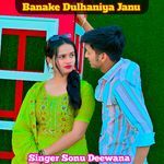 banake dulhniya janu