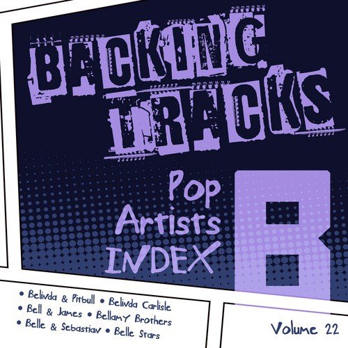 Backing Tracks / Pop Artists Index, B, (Belinda & Pitbull / Belinda Carlisle / Bell & James / Bellamy Brothers / Belle & Sebastian / Belle Stars), Vol. 22
