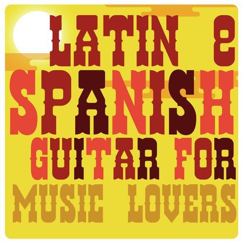 Latin & Spanish Guitar for Music Lovers