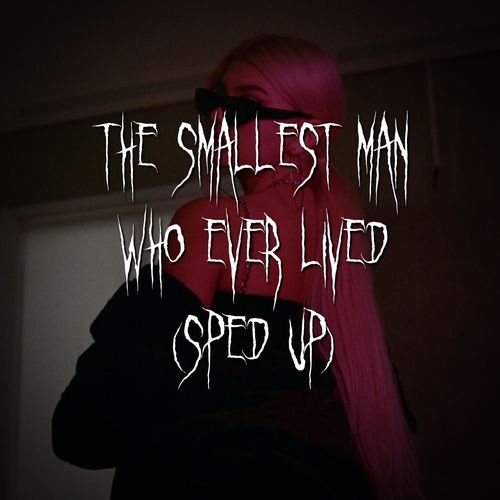 the smallest man who ever lived (sped up) cover art