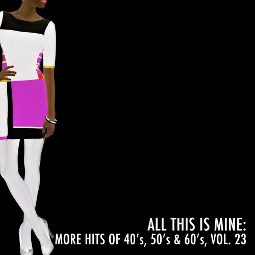 All This Is Mine: More Hits of 40's, 50's & 60's, Vol. 23