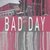 Bad Day