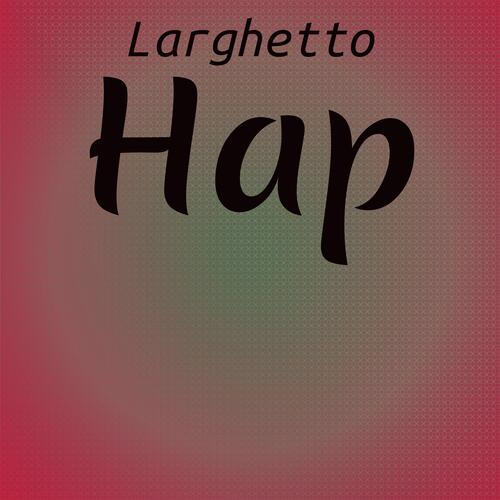Larghetto Hap