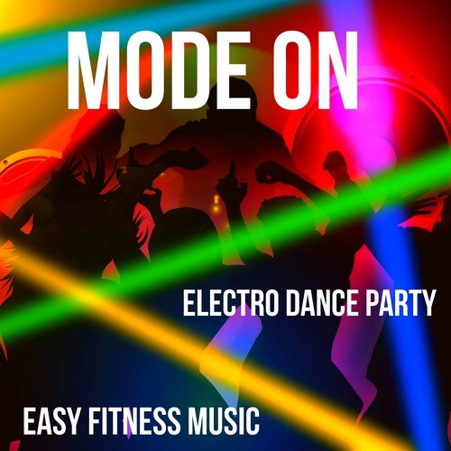 Mode On - Electro Dance Party Easy Fitness Music for Perfect Night Emotional Moments Happiness with Minimal Dubstep Soulful Deep House Sounds