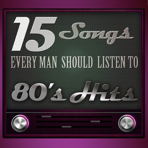 15 Songs Every Man Should Listen To - 80's Hits