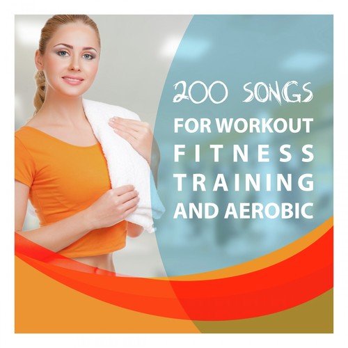 200 Songs for Workout, Fitness Training and Aerobic