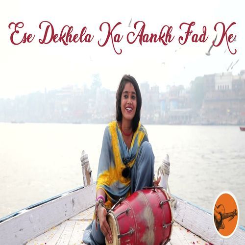 Ese Dekhela Ka Aankh Fad Ke