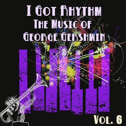 I Got Rhythm, The Music of George Gershwin: Vol. 6