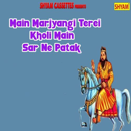 Main Marjyangi Terei Kholi Main Sar Ne Patak Rahi Baba