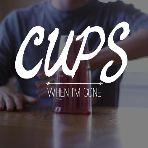 Cups (When I'm Gone)