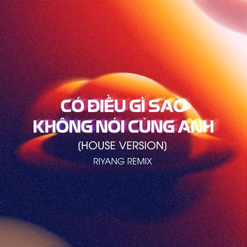 Có Điều Gì Sao Không Nói Cùng Anh (Riyang Remix) (House Version)