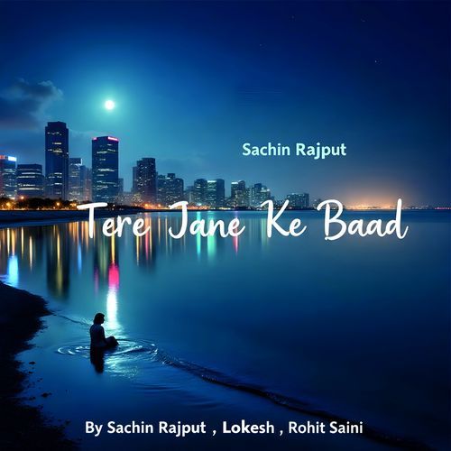 Tere Jane Ke Bad  by Sachin rajput