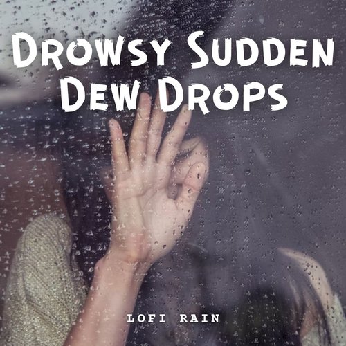 Lofi Rain: Drowsy Sudden Dew Drops