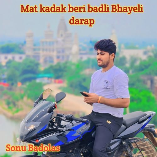 Mat kadak beri badli Bhayeli darap
