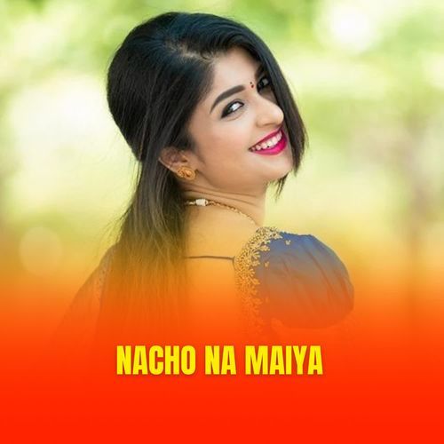 Nacho Na Maiya