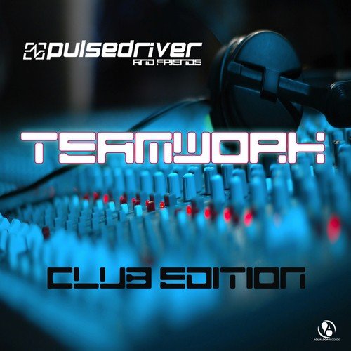 Pulsedriver presents: Teamwork - Pulsedriver & Friends (Club Edition)