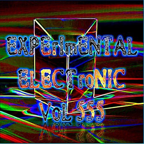 Experimental Electronic Vol 555 (Strange Electronic Experiments blending Darkwave, Industrial, Chaos, Ambient, Classical and Celtic Influences)