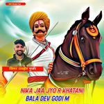 Nika Jaa Jyo R Khatani Bala Dev Godi M