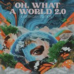 Oh, What a World 2.0 (Earth Day Edition)