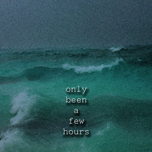 Only Been a Few Hours