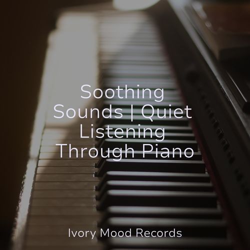 Soothing Sounds | Quiet Listening Through Piano