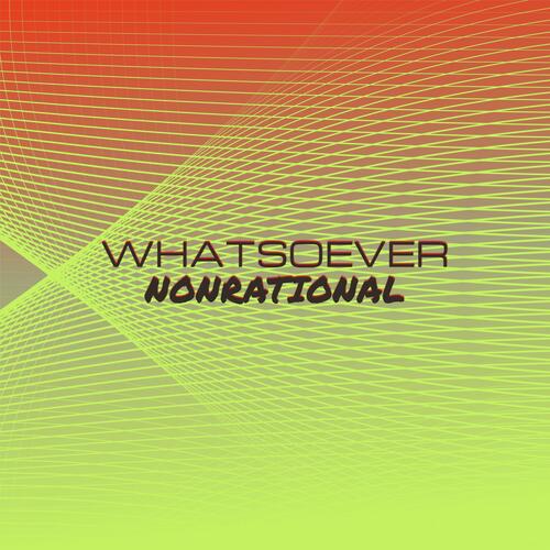 Whatsoever Nonrational