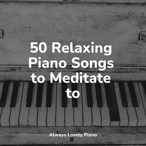 50 Relaxing Piano Songs to Meditate to