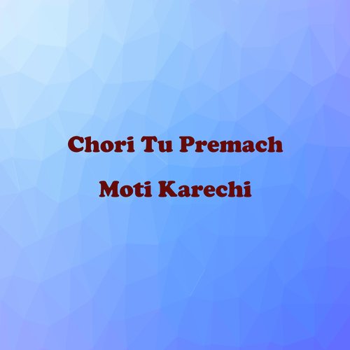 Chori Tu Premach Moti Karechi