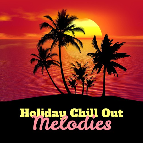 Holiday Chill Out Melodies – Tropical Rest, Beach House Lounge, Music to Calm Down, Ibiza Summer