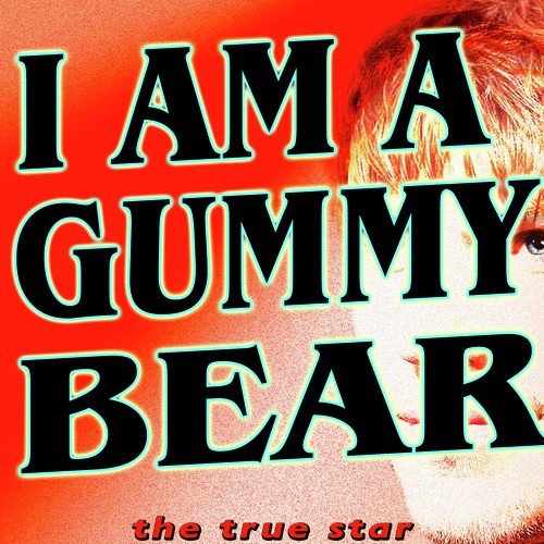 GUMMYBEAR SONG LYRICS by GUMMYBEAR: Oh I'm a gummy