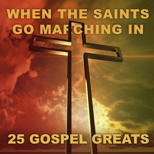 When The Saints Go Marching In - 25 Gospel Greats