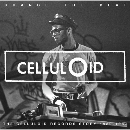 Change The Beat - The Celluloid Records Story 1979 - 1987