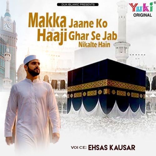Makka Jaane Ko Haaji Ghar Se Jab Niklate Hian
