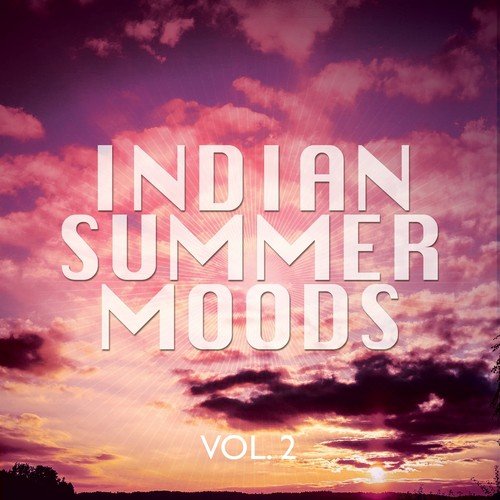 Indian Summer Moods, Vol. 2 (Relaxed & Soulful Late Summer Chill out Tunes)