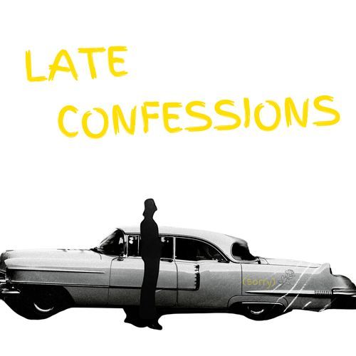 Late Confessions (Sorry)