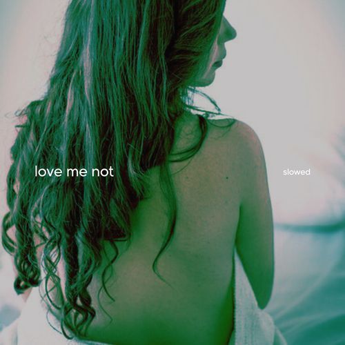 love me not (slowed)