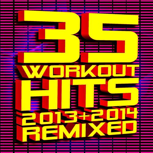 35 Workout Hits! 2013 + 2014 Remixed