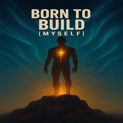 Born to Build (Myself)