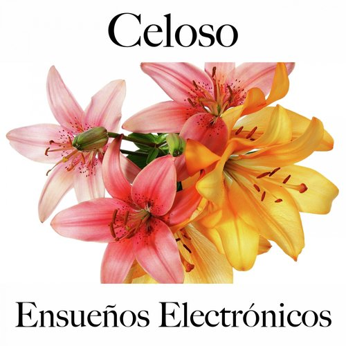 Celoso: Ensueños Electrónicos - La Mejor Música Para Sentirse Mejor