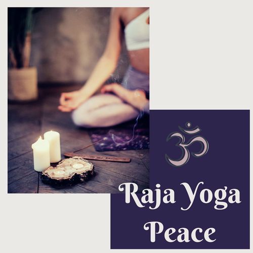 Raja Yoga Peace: The Perfect Music for Your Meditative Practice and Reach Samadhi