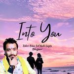 Into You (Tohre Bina Dil Nahi Lagta)