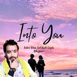 Into You (Tohre Bina Dil Nahi Lagta)