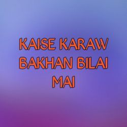 KAISE KARAW BAKHAN BILAI MAI-JVw7Wzl-YXY